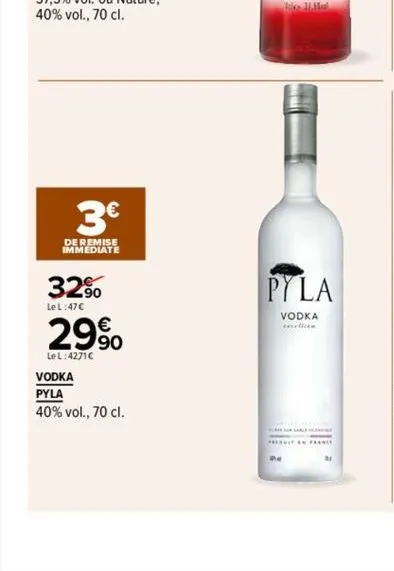 3€  de remise immediate  le l:47€  32⁹0 29%  le l:4271c  vodka  pyla  40% vol., 70 cl.  pyla  vodka excellen  peruit en france 