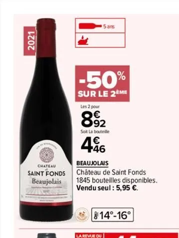 2021  chateau  saint fonds beaujolais  -50%  sur le 2eme  5 ans  les 2 pour  8.92  soit la bouteille  446  beaujolais  château de saint fonds  1845 bouteilles disponibles. vendu seul : 5,95 €.  14°-16