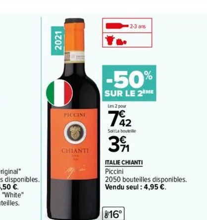 2021  el  piccini  ara  chianti  2-3 ans  -50%  sur le 2eme  les 2 pour  742  sait la bouteille  391  italie chianti  piccini  2050 bouteilles disponibles. vendu seul : 4,95 €.  16° 