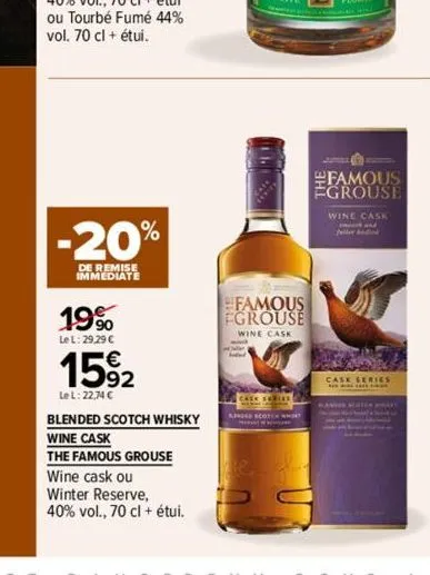 -20%  immediate  19%  le l: 29,29 €  15%2  lel: 22,74 €  blended scotch whisky  wine cask  the famous grouse  wine cask ou  winter reserve,  40% vol., 70 cl + étui.  famous egrouse  wine cask  famous 