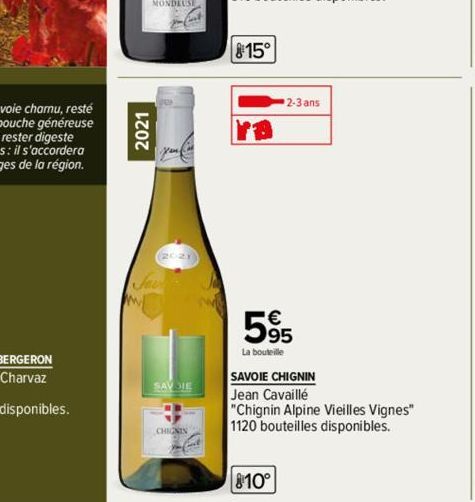 2021  MONDEUSE  gal  At  SAVOIE  CHIGNIN Fant  815°  ra  2-3 ans  595  La bouteille  810°  SAVOIE CHIGNIN  Jean Cavaillé  "Chignin Alpine Vieilles Vignes" 1120 bouteilles disponibles. 