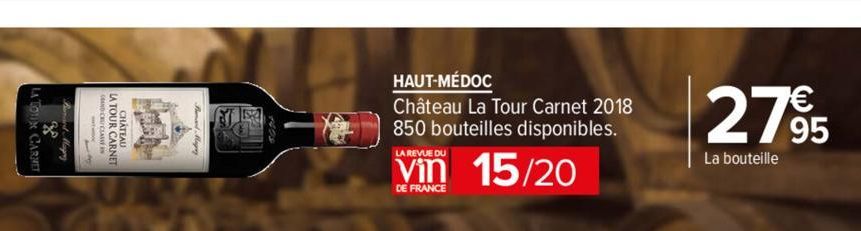 LA TOUR CARN  HAUT-MÉDOC  Château La Tour Carnet 2018 850 bouteilles disponibles.  15/20  LA REVUE DU  Vin  DE FRANCE  27⁹95  La bouteille 
