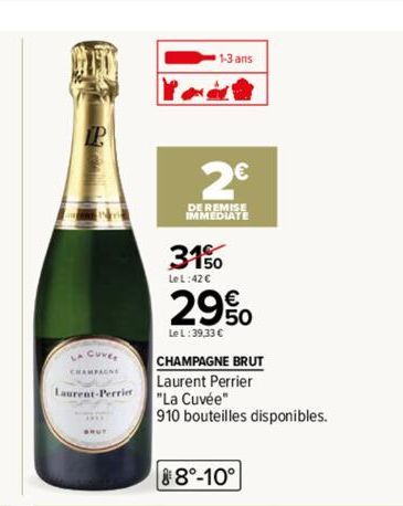 LA CUVE  Laurent-Perrier  1-3 ans  2€  DE REMISE IMMEDIATE  31%  Le L:42 €  29%  Le L:39,33 €  CHAMPAGNE BRUT Laurent Perrier  "La Cuvée"  910 bouteilles disponibles.  88°-10° 