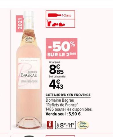 2021  Robes  DOMAINE  BAGRAU  1-2 ans  -50%  SUR LE 2EME  Les 2 pour  885  Soit La bouteille  493  COTEAUX-D'AIX-EN-PROVENCE  Domaine Bagrau  "Reflets de France"  1485 bouteilles disponibles.  Vendu s