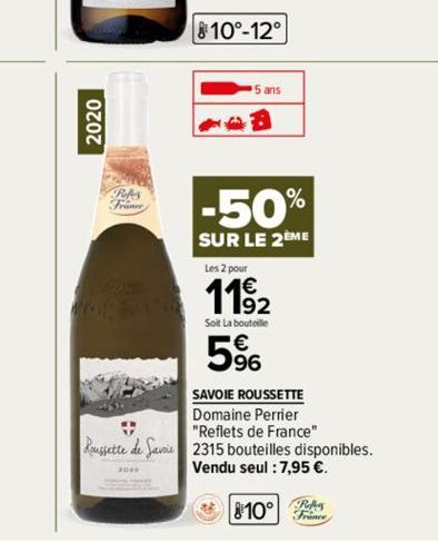 2020  810°-12°  5 ans  -50%  SUR LE 2ÈME  Les 2 pour  119₂  Soit La bouteille  5%6  SAVOIE ROUSSETTE Domaine Perrier "Reflets de France"  Roussette de Savoie 2315 bouteilles disponibles. Vendu seul : 