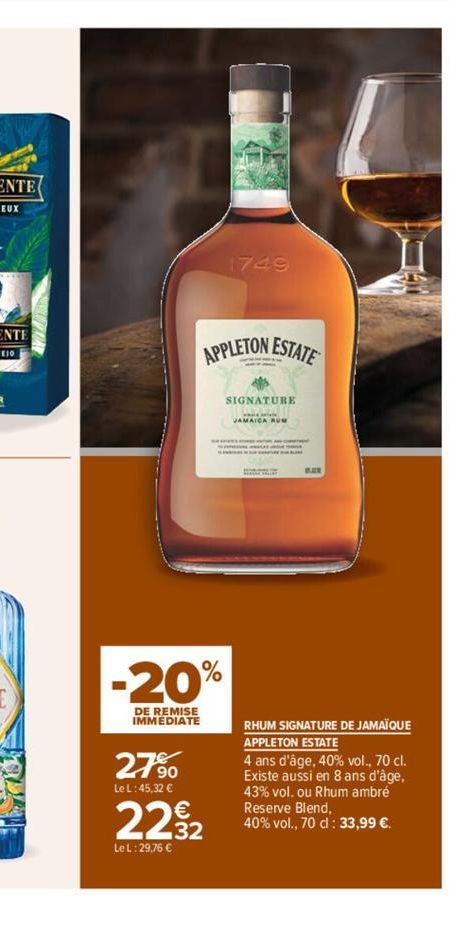 A  27%  Le L:45,32 €  1749  APPLETON ESTATE  -20%  DE REMISE IMMEDIATE  2232  Le L:29,76 €  SIGNATURE  S  BELE  120  RHUM SIGNATURE DE JAMAÏQUE APPLETON ESTATE  I ans d'âge, 40% vol., 70 cl. Existe au