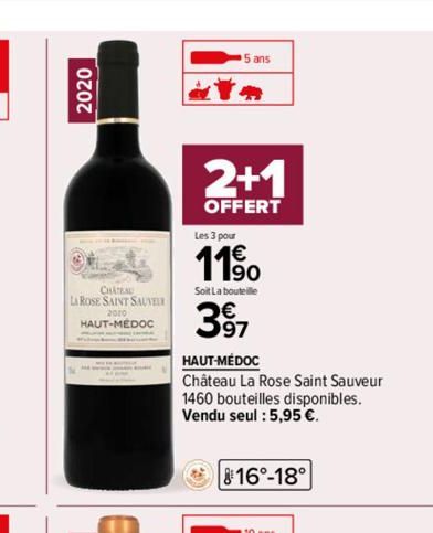2020  CHATEAU LA ROSE SAINT SAUVEUR  2010  HAUT-MEDOc  2+1  OFFERT  Les 3 pour  11⁹  Soit La bouteille  397  HAUT-MÉDOC  Château La Rose Saint Sauveur 1460 bouteilles disponibles. Vendu seul : 5,95 €.