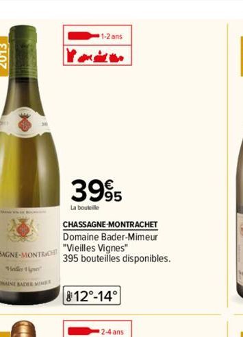 1-2 ans  3995  La bouteille  CHASSAGNE-MONTRACHET  Domaine Bader-Mimeur "Vieilles Vignes"  395 bouteilles disponibles.  812°-14°  2-4 ans 