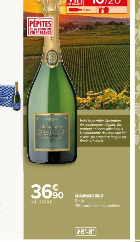 pépites  de la revue du vin de france  champagne deutz  brutcassic  36%  le l: 49,20 €  2 ans  voici la parfaite illustration du champagne élégant, fin, profond et accessible à tous. la dominante de p