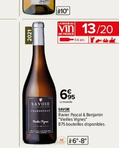 2021  savoie  chardonnay  vieilles vignes  810°  la revue du  vin 13/20  de france  yo  5-6 ans  695  la bouteille  savoie  ravier pascal & benjamin "vieilles vignes"  875 bouteilles disponibles.  86°