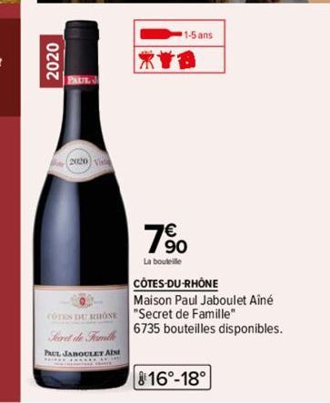 2020  PAUL J  2020 Vis  0 COTES DU RHONE  Foret de Famille PAUL JABOULET AIN  1-5 ans  7%  La bouteille  CÔTES-DU-RHÔNE  Maison Paul Jaboulet Aîné  "Secret de Famille"  6735 bouteilles disponibles.  8