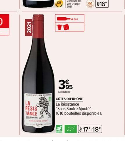 2021  LA  RESIS  TANCE  cest  SA SE AU  TRANS COLOM  OR  AB  4 ans  395  La bouteille  CÔTES-DU-RHÔNE  La Résistance  "Sans Soufre Ajouté"  1610 bouteilles disponibles.  AS  16°  17°-18° 