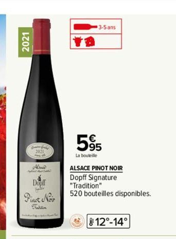 2021  Alone  Dopff  SAL  Pinot Noir  3-5 ans  595  La bouteille  ALSACE PINOT NOIR  Dopff Signature "Tradition"  520 bouteilles disponibles.  12°-14° 