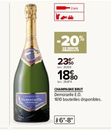os  vranken  2 ans  -20%  de remise immediate  23%  lel:3133 €  18%  :25,07 €  champagne brut demoiselle e.o.  1610 bouteilles disponibles.  6°-8° 