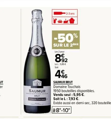 saumur  brut  domaine touchab  2-3 ans  -50%  sur le 2eme  les 2 pour  892  lel:5,95 € soit  446  saumur brut  domaine touchais  1950 bouteilles disponibles.  vendu seul : 5,95 €.  soit le l: 7,93 €. 