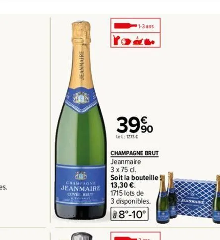 dok  champagne jeanmaire  cuvee brut  pernay  1-3 ans  the  39%  lel: 1773 c  champagne brut jeanmaire  3 x 75 cl.  soit la bouteille 13,30 €.  1715 lots de  3 disponibles.  8°-10° 