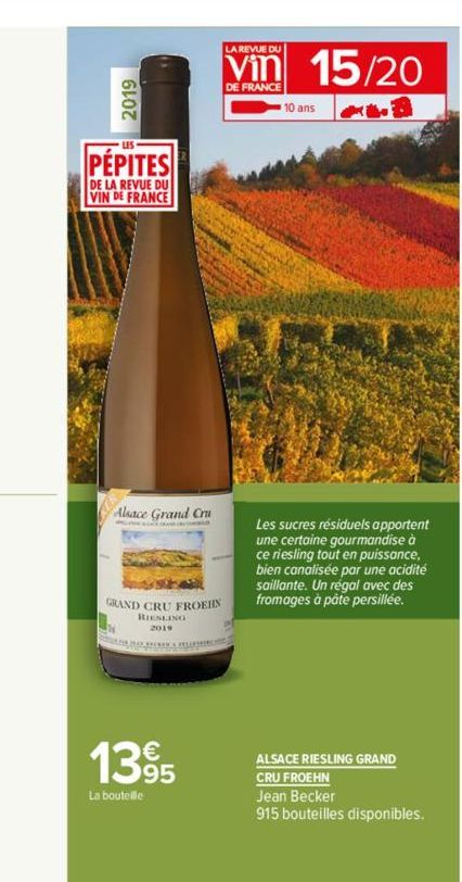 2019  PÉPITES  DE LA REVUE DU VIN DE FRANCE  Alsace Grand Cru  GRAND CRU FROEHN RIESLING 2019  1  1395  La bouteille  LA REVUE DU  Vin 15/20  DE FRANCE  10 ans  Les sucres résiduels apportent une cert