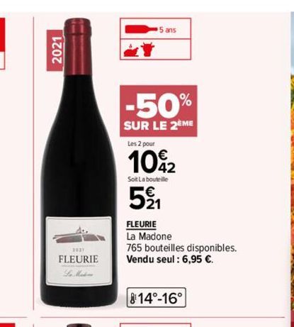 2021  203)  FLEURIE  5 ans  -50%  SUR LE 2EME  Les 2 pour  10%2  Soit La bouteille  5₁  FLEURIE  La Madone  765 bouteilles disponibles. Vendu seul: 6,95 €.  814°-16° 