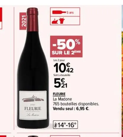 2021  203)  fleurie  5 ans  -50%  sur le 2eme  les 2 pour  10%2  soit la bouteille  5₁  fleurie  la madone  765 bouteilles disponibles. vendu seul: 6,95 €.  814°-16° 