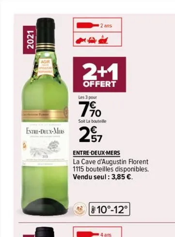 2021  les 3 pour  7⁹0  soit la bouteille  entre-deux-mers 27  2 ans  2+1  offert  entre-deux-mers  la cave d'augustin florent  1115 bouteilles disponibles. vendu seul: 3,85 €.  10°-12°  4 ans  