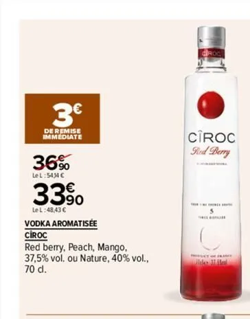3€  de remise immediate  36%  lel:5434 €  33%  le l:48,43 €  vodka aromatisée  ciroc  red berry, peach, mango,  37,5% vol. ou nature, 40% vol., 70 d.  ciroc red berry  pct of franc  de mal  