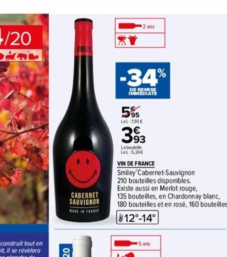 cabernet sauvignon  made in france  2 ans  -34%  de remise immediate  5%  lel:7,93 €  393  la bouteille  lel:5,24€  vin de france  smiley cabernet sauvignon  210 bouteilles disponibles.  existe aussi 