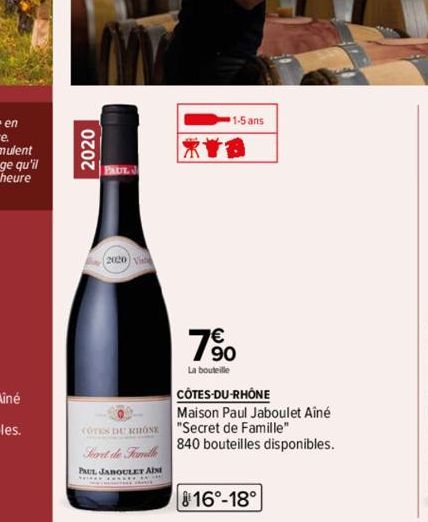 2020  PAUL J  2020 Vis  0 COTES DU RHONE Sort de Famille PAUL JABOULET AIN  1-5 ans  7%  La bouteille  CÔTES-DU-RHÔNE  Maison Paul Jaboulet Aîné  "Secret de Famille"  840 bouteilles disponibles.  816°