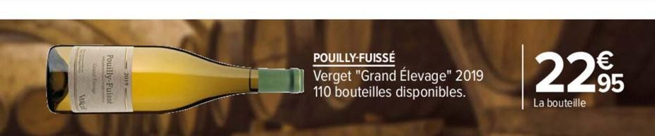 POUILLY-FUISSÉ  Verget "Grand Élevage" 2019 110 bouteilles disponibles.  €  22.95  La bouteille 