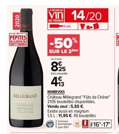 2020  2  pepites  de la revue du vin de france  minervois  millegrand château millegrand "fûts de chêne"  2105 bouteilles disponibles.  vendu seul : 5,50 €.  la revue du  vin 14/20  de france  -50%  s