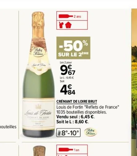 refes france  fert  -50%  sur le 2eme  les 2 pour  9%7  le l: 6,45 € soit  2 ans  +84  crémant de loire brut  louis de fortin "reflets de france"  louis de fortin 1035 bouteilles disponibles. vendu se