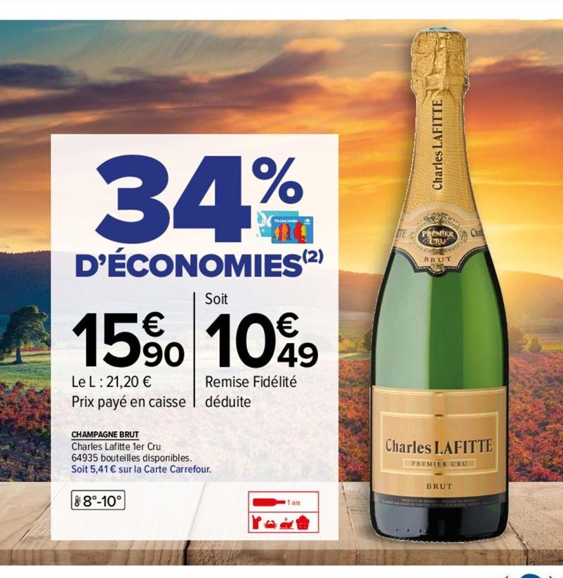 34%  D'ÉCONOMIES (2)  15% 10%9  49  Le L: 21,20 € Prix payé en caisse  Soit  8°-10°  Remise Fidélité  déduite  CHAMPAGNE BRUT Charles Lafitte 1er Cru 64935 bouteilles disponibles. Soit 5,41 € sur la C