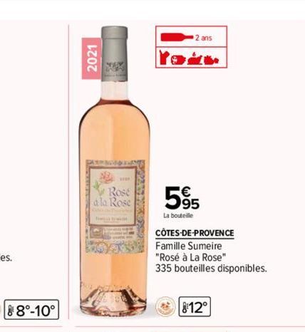 8°-10°  2021  NE  Rose  a la Rose  2 ans  5%  La bouteille  CÔTES-DE-PROVENCE  Famille Sumeire  "Rosé à La Rose"  335 bouteilles disponibles.  8:12° 