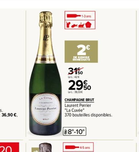 LA CUVE  Laurent-Perrier  1-3 ans  2€  DE REMISE IMMEDIATE  3150  Le L: 42 €  29%  Le L: 39,33€  CHAMPAGNE BRUT Laurent Perrier  "La Cuvée"  370 bouteilles disponibles.  88°-10°  4-5 ans 