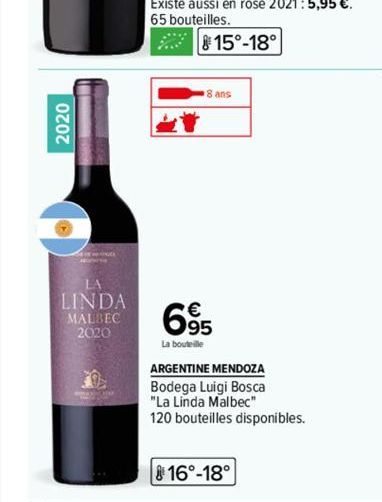 2020  LA  LINDA  MALBEC 2020  15°-18°  8 ans  695  La bouteille  ARGENTINE MENDOZA  Bodega Luigi Bosca  "La Linda Malbec"  120 bouteilles disponibles.  16°-18° 