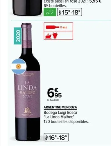 2020  la  linda  malbec 2020  15°-18°  8 ans  695  la bouteille  argentine mendoza  bodega luigi bosca  "la linda malbec"  120 bouteilles disponibles.  16°-18° 