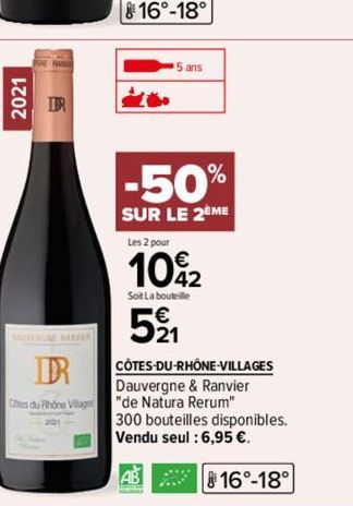 2021  DR  Ches du Rhône Villages  200  16°-18°  5 ans  -50%  SUR LE 2ÈME  Les 2 pour  10%2  42  Soit La bouteille  521₁  A  CÔTES-DU-RHÔNE-VILLAGES Dauvergne & Ranvier "de Natura Rerum" 300 bouteilles