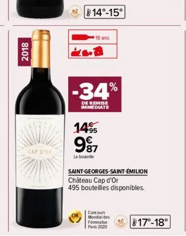 2018  cap d'or  14°-15°  10 ans  -34%  de remise immediate  1495  987  la bouteille  saint-georges-saint-émilion château cap d'or 495 bouteilles disponibles.  concours  mondial des féminalise  paris 2