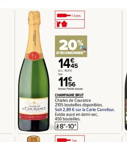 charles courance  brut- 1-3 ans  20%  d'économies  145  lel: 19,27 € soit  1156  remise fidélé déduite  champagne brut  charles de courance  2105 bouteilles disponibles.  soit 2,89 € sur la carte carr