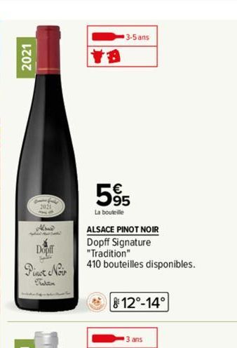 2021  Alone  Dopff  SAL  Pinot Noir  3-5 ans  595  La bouteille  ALSACE PINOT NOIR  Dopff Signature  "Tradition"  410 bouteilles disponibles.  * 12°-14°  3 ans 