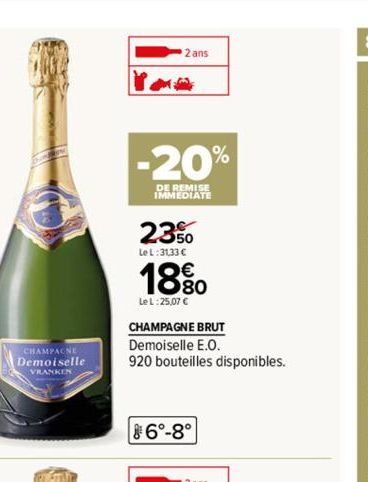 VRANKEN  se  2 ans  -20%  DE REMISE IMMEDIATE  23%  LeL:3133 €  18%  :25,07 €  CHAMPAGNE BRUT Demoiselle E.O. 920 bouteilles disponibles.  6°-8° 