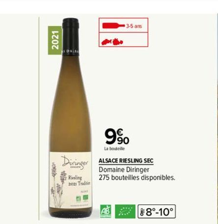 2021  DALS  Diringer  Riesling  2021 Tradin  1  3-5 ans  9%  La bouteille  ALSACE RIESLING SEC Domaine Diringer  275 bouteilles disponibles.  AB 8-10°  Me 