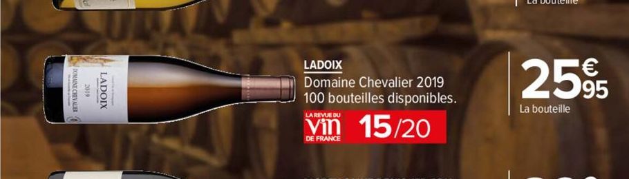 DOMAINE CHEVALIER  LADOIX  LADOIX  Domaine Chevalier 2019 100 bouteilles disponibles.  LA REVUE DU  15/20  DE FRANCE  2595  La bouteille  