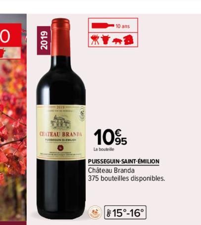 2019  CHATEAU BRANDA  10 ans  1095  La bouteille  PUISSEGUIN-SAINT-ÉMILION Château Branda  375 bouteilles disponibles.  *  15°-16° 