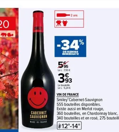 stailey  cabernet sauvignon  made in france  2 ans  -34%  de remise immediate  5%  le l:793 c  393  la bouteille  le l:5,24 c  vin de france  smiley cabernet sauvignon  555 bouteilles disponibles.  ex
