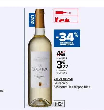 2021  le recatou  viognier  -34%  de remise immediate  1an  495  le l: 6,60 €  327  la bouteille  le l: 4,36 €  8:12°  vin de france  le récatou  615 bouteilles disponibles.  1% 