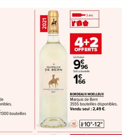 2021  MARQUIS DE BERN  BORDEAUS MOELLEUE  2121  3 ans  4+2  OFFERTS  Les 6 pour  9%  Soit La bouteille  166  BORDEAUX MOELLEUX  Marquis de Bern  3555 bouteilles disponibles. Vendu seul : 2,49 €.  10°-