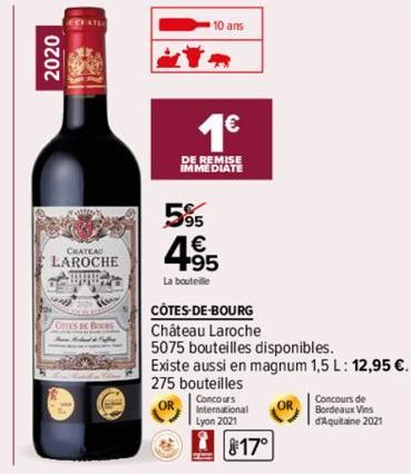 2020  ECHATLA  CHATEAU  LAROCHE COURT  Cores De Boces  C  10 ans  1€  DE REMISE  IMMEDIATE  595  4.95  La bouteille  CÔTES-DE-BOURG  Château Laroche  5075 bouteilles disponibles.  Existe aussi en magn