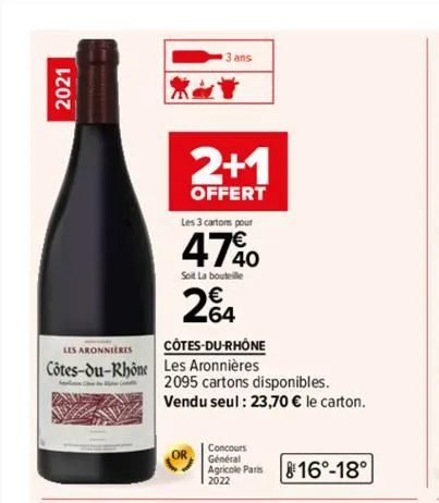 2021  les aronnieres  côtes-du-rhône  côtes-du-rhône les aronnières  2+1  offert  les 3 cartons pour  4740  soit la bouteille  24  2095 cartons disponibles.  vendu seul : 23,70 € le carton.  concours 