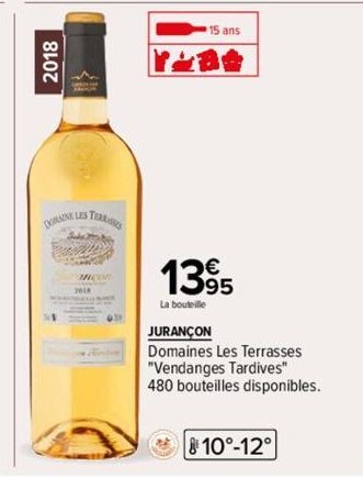 2018  DORINE LES TERR  Sada  Pe  15 ans  1395  La bouteille  JURANÇON  Domaines Les Terrasses  "Vendanges Tardives"  480 bouteilles disponibles. 