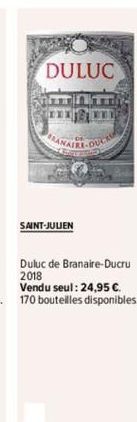 DULUC  wwwwwww ANAIRE-DU  SAINT-JULIEN  Fy  Duluc de Branaire-Ducrul 2018  Vendu seul: 24,95 €. 170 bouteilles disponibles. 